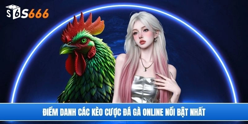 Điểm danh các kèo cược đá gà online nổi bật nhất