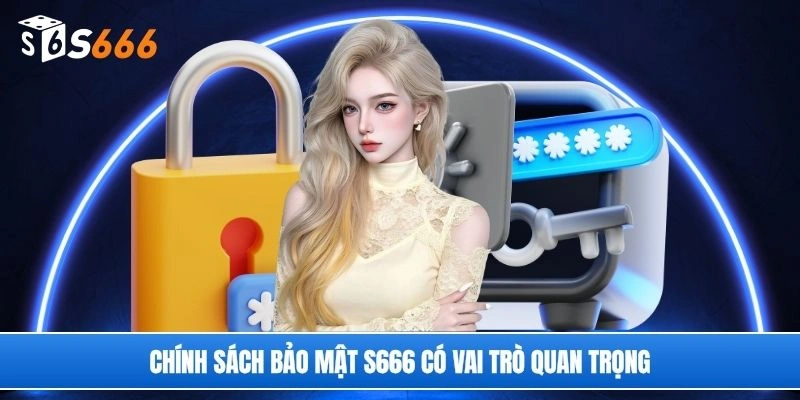 Chính sách bảo mật S666 có vai trò quan trọng